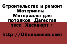 Строительство и ремонт Материалы - Материалы для потолков. Дагестан респ.,Хасавюрт г.